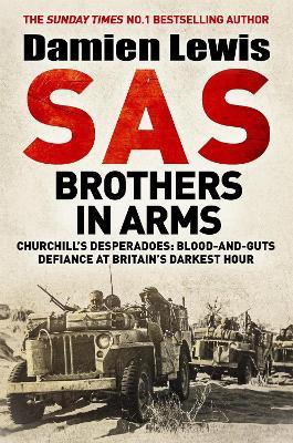 SAS Brothers in Arms: Churchill's Desperadoes: Blood-and-Guts Defiance at Britain's Darkest Hour. - Damien Lewis - cover