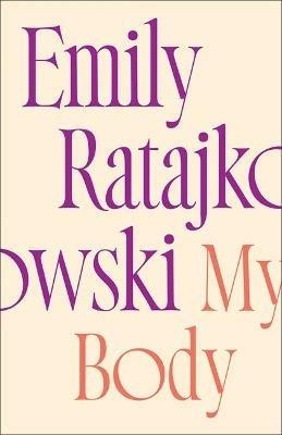 My Body: Emily Ratajkowski's deeply honest and personal exploration of what it means to be a woman today - Emily Ratajkowski - cover