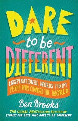 Dare to be Different: Inspirational Words from People Who Changed the World - Ben Brooks - cover