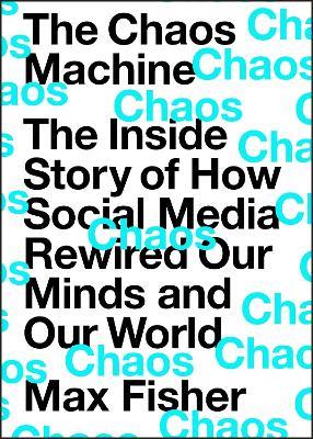 The Chaos Machine: The Inside Story of How Social Media Rewired Our Minds and Our World - Max Fisher - cover