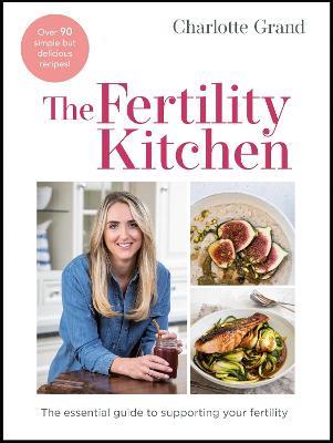 The Fertility Kitchen: The Essential Guide to Supporting your Fertility - Charlotte Grand - cover