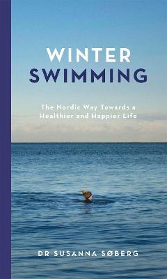 Winter Swimming: The Nordic Way Towards a Healthier and Happier Life - Susanna Soberg - cover