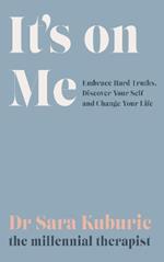 It's On Me: Embrace Hard Truths, Discover Your Self and Change Your Life