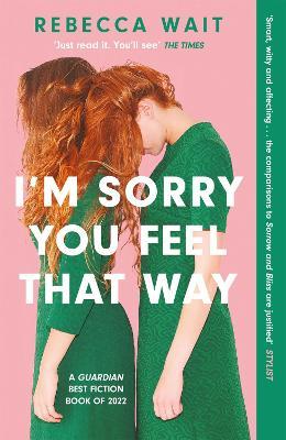 I'm Sorry You Feel That Way: 'If you liked Meg Mason's Sorrow and Bliss, you'll love this novel' - Good Housekeeping - Rebecca Wait - cover