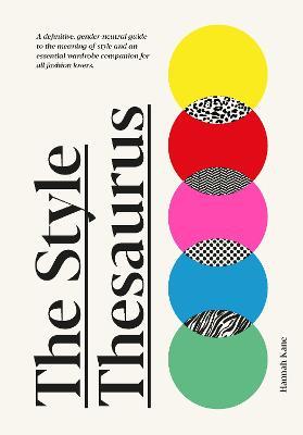 The Style Thesaurus: A definitive, gender-neutral guide to the meaning of style and an essential wardrobe companion for all fashion lovers - Hannah Kane - cover
