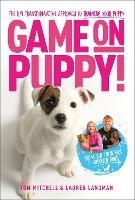 Game On, Puppy!: The fun, transformative approach to training your puppy from the founders of Absolute Dogs - Tom Mitchell,Lauren Langman - cover