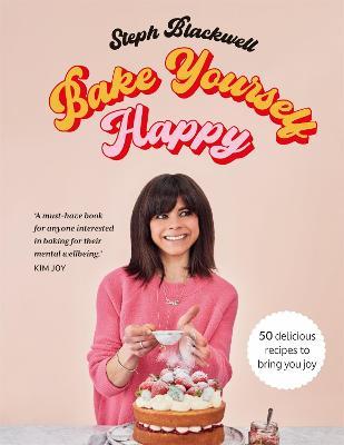 Bake Yourself Happy: 50 recipes to bring you joy - Steph Blackwell - cover