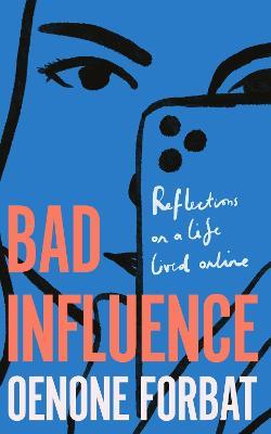Bad Influence: The buzzy debut memoir about growing up online - Oenone Forbat - cover