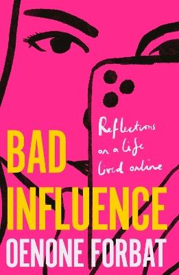 Bad Influence: The buzzy debut memoir about growing up online - Oenone Forbat - cover