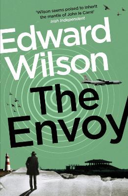 The Envoy: A gripping Cold War espionage thriller by a former special forces officer - Edward Wilson - cover