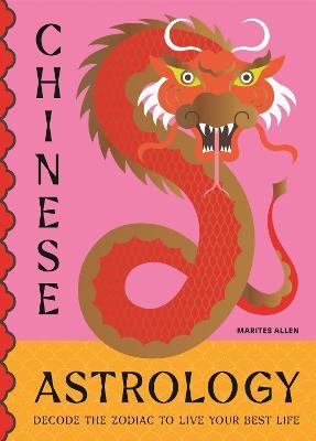 Chinese Astrology: Decode the Zodiac to Live Your Best Life - Marites Allen - cover