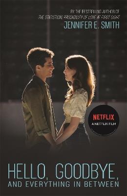 Hello, Goodbye, and Everything in Between: the perfect romantic read to curl up with, now a major Netflix film - Jennifer E. Smith - cover