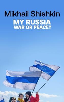 My Russia: War or Peace? - Mikhail Shishkin - cover