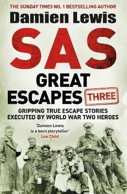 SAS Great Escapes Three: Gripping True Escape Stories Executed by World War Two Heroes - Damien Lewis - cover