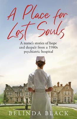 A Place for Lost Souls: A psychiatric nurse's stories of hope and despair - Belinda Black - cover
