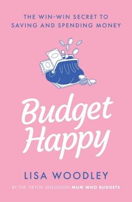 Budget Happy: the win-win secret to saving and spending money - Lisa Woodley - cover