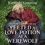 That Time I Got Drunk And Yeeted A Love Potion At A Werewolf