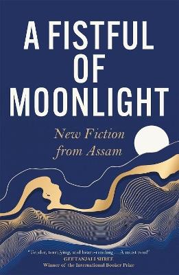 A Fistful of Moonlight: New Fiction from Assam - Various authors - cover