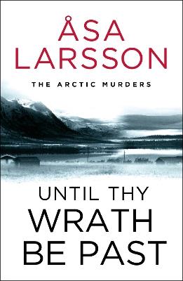 Until Thy Wrath Be Past: The Arctic Murders - atmospheric Scandi murder mysteries - Åsa Larsson - cover
