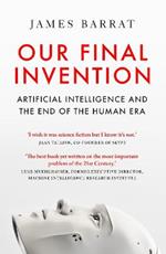 Our Final Invention: Artificial Intelligence and the End of the Human Era