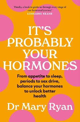 It's Probably Your Hormones: From appetite to sleep, periods to sex drive, balance your hormones to unlock better health - Mary Ryan - cover
