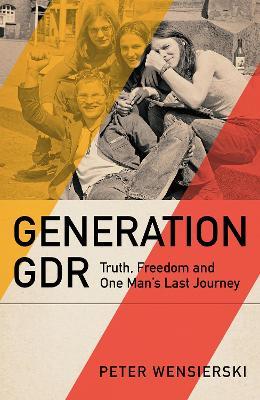 Generation GDR: Truth, Freedom and One Man's Last Journey - Peter Wensierski - cover