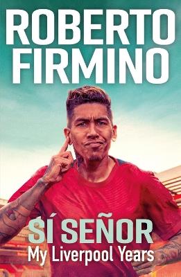 SÍ SEÑOR: My Liverpool Years - THE LONG-AWAITED MEMOIR FROM A LIVERPOOL LEGEND - Roberto Firmino - cover