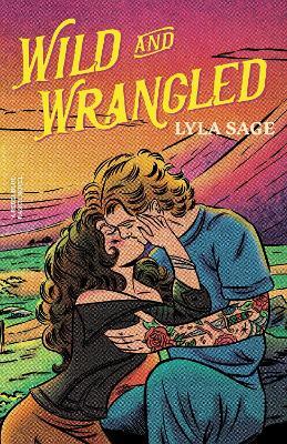 Wild and Wrangled: The perfect small-town, second chance romance from the author of TikTok sensation DONE AND DUSTED - Lyla Sage - cover