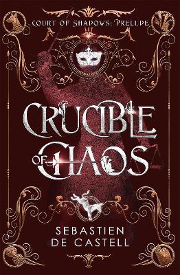 Crucible of Chaos: A Novel of the Court of Shadows - Sebastien de Castell - cover