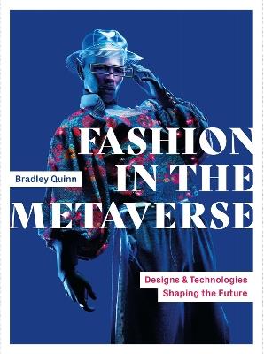 Fashion in the Metaverse: Designs and Technologies Shaping the Future - Bradley Quinn - cover