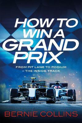 How to Win a Grand Prix: From Pit Lane to Podium - the Inside Track - Bernie Collins - cover
