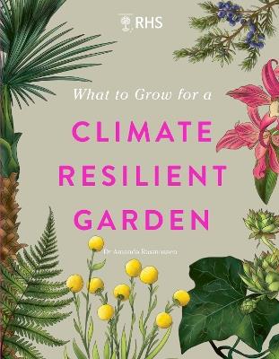 RHS What to Grow for a Climate Resilient Garden: Practical advice for gardeners on plants that can cope in all climates - Amanda Rasmussen,Royal Horticultural Society - cover