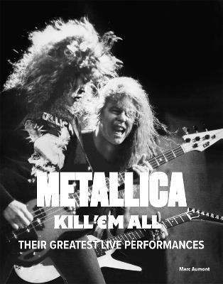 Metallica: Kill 'Em All: Their Greatest Live Performances - Marc Aumont - cover
