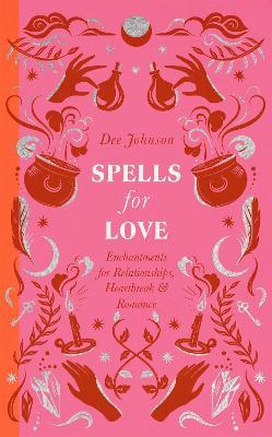 Spells for Love: Enchantments for Relationships, Heartbreak and Romance - Dee Johnson - cover
