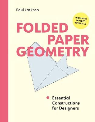 Folded Paper Geometry: Essential Constructions for Designers - Paul Jackson - cover