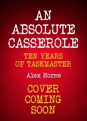 An Absolute Casserole: The Taskmaster Compendium - Alex Horne - cover