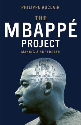 The Mbappé Project: Making a Superstar - Philippe Auclair - cover