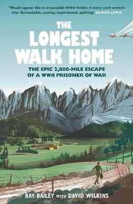 The Longest Walk Home: The Epic 2,000-Mile Escape of a WWII Prisoner of War - Ray Bailey,David Wilkins - cover