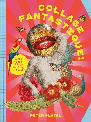 Collage Fantastique!: 1,000+ Queer Things to Snip and Stick - Peter Platel - cover