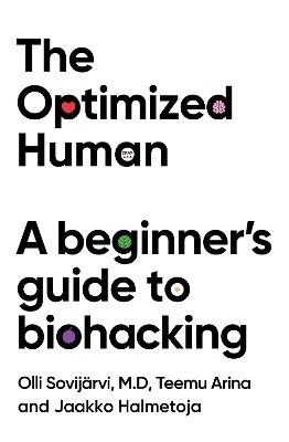 The Optimized Human: A beginner's guide to biohacking - Teemu Arina,Olli Sovijärvi,Jaakko Halmetoja - cover