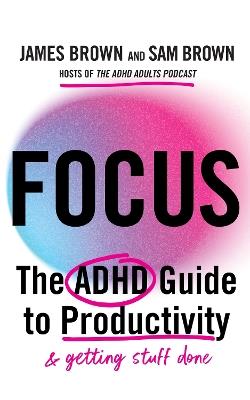 Focus: The ADHD guide to productivity - James Brown,Sam Brown - cover