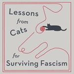 Lessons from Cats for Surviving Fascism