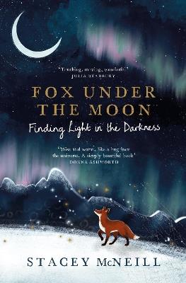 Fox Under the Moon: Finding Light in the Darkness - Stacey McNeill - cover