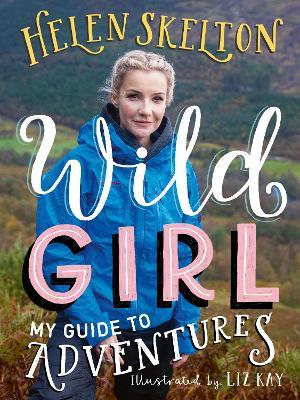 Wild Girl: How to Have Incredible Outdoor Adventures - Helen Skelton - cover