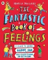 The Fantastic Book of Feelings: A Guide to Being Happy, Sad and Everything In-Between! - Marcia Williams - cover