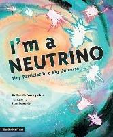 I'm a Neutrino: Tiny Particles in a Big Universe - Eve M. Vavagiakis - cover