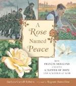 A Rose Named Peace: How Francis Meilland Created a Flower of Hope for a World at War