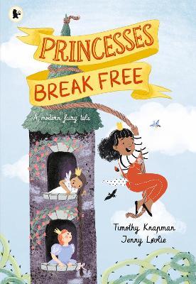 Princesses Break Free: A fun-filled adventure for children aged 3, 4, 5, 6, 7 that celebrates strong princesses who can do anything - Timothy Knapman - cover