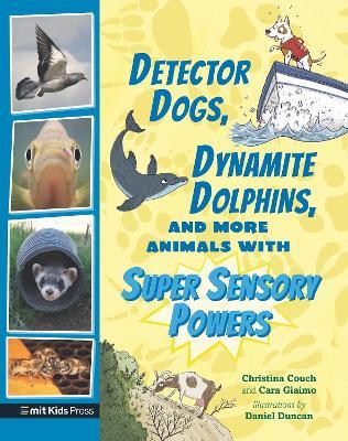 Detector Dogs, Dynamite Dolphins, and More Animals with Super Sensory Powers - Cara Giaimo,Christina Couch - cover