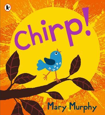 Chirp: Even the smallest of birds have a powerful voice - the perfect gift for 2-5 year olds - Mary Murphy - cover